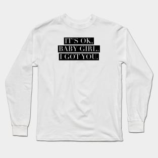 It's ok, baby girl. I got you Long Sleeve T-Shirt